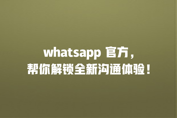 whatsapp 官方,帮你解锁全新沟通体验! 一