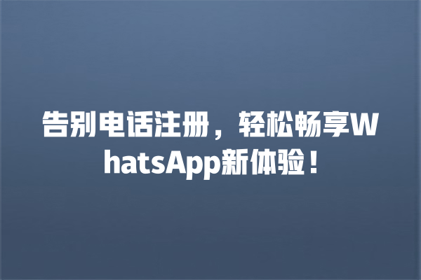 告别电话注册,轻松畅享WhatsApp新体验! 一