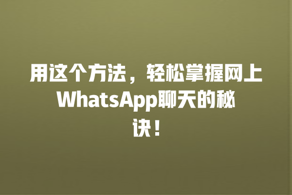 用这个方法,轻松掌握网上WhatsApp聊天的秘诀! 一