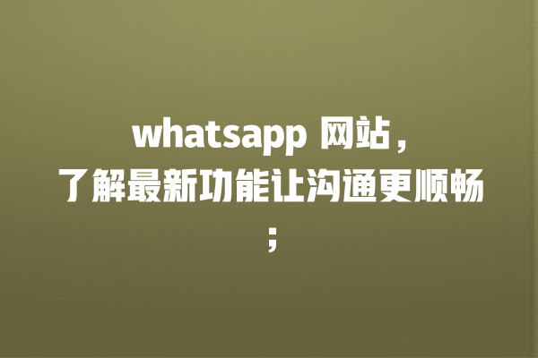 whatsapp 网站,了解最新功能让沟通更顺畅; 一