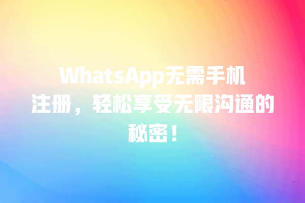 WhatsApp无需手机注册,轻松享受无限沟通的秘密! 一