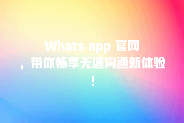 Whats app 官网,带你畅享无缝沟通新体验! 一