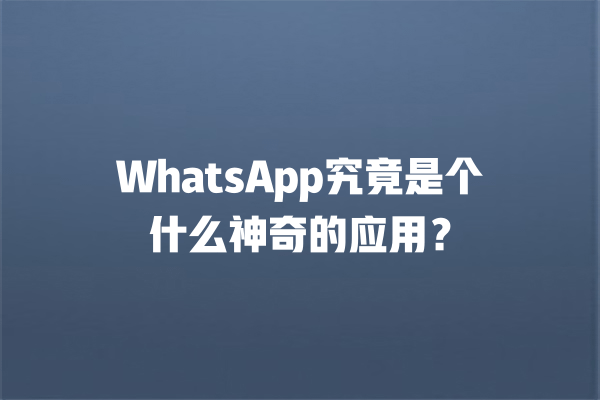 WhatsApp究竟是个什么神奇的应用? 一