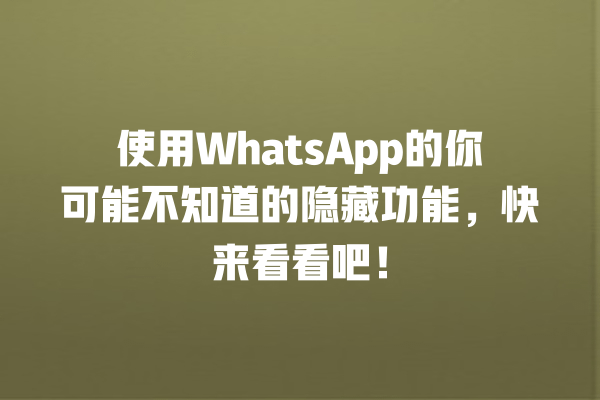 使用WhatsApp的你可能不知道的隐藏功能,快来看看吧! 一